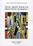 Vincent Le Grand - Quel droit pour un urbanisme durable ?.