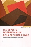 Christophe Aubertin et Xavier Latour - Les aspects internationaux de la sécurité privée.