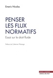 Emeric Nicolas - Penser les flux normatifs - Essai sur le droit fluide. Préface de Catherine Thibierge.