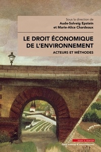 Marie-Alice Chardeaux et Aude-Solveig Epstein - Le droit économique de l'environnement - Acteurs et méthodes.