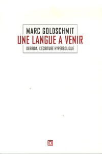 Marc Goldschmit - Une langue à venir - Derrida, l'écriture hyperbolique.