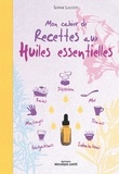 Sophie Lacoste - Mon cahier de recettes aux huiles essentielles.