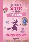  Moune et Nat Sinob - Mon cahier de sorcière pour devenir irrésistible - Crèmes, shampooings, lotions, masques, gommages, parfums....