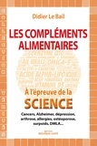 Didier Le Bail - Les compléments alimentaires à l'épreuve de la science - Cancers, Alzheimer, dépression, arthrose, allergies, ostéoporose, surpoids, DMLA....