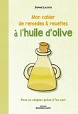 Sophie Lacoste - Mon cahier de remèdes & recettes à l'huile d'olive - Pour se soigner grâce à l'or vert.