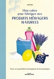  Moune - Mon cahier pour fabriquer mes produits ménagers naturels - Pour un quotidien écologique et économique.