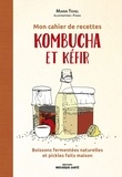 Marin Tehel - Mon cahier de recettes kombucha et kéfir - Boissons fermentées naturelles et pickles faits maison.