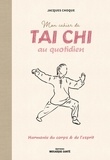 Jacques Choque - Mon cahier de tai chi au quotidien - Harmonie du corps & de l'esprit.