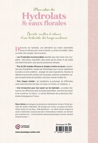 Mon cahier des hydrolats & eaux florales. Secrets, recettes et astuces d’une herboriste des temps modernes