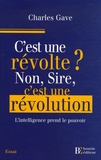 Charles Gave - C'est une révolte ? Non, Sire, c'est une révolution !.