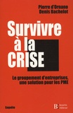 Denis Bachelot et Pierre d' Ornano - Survivre à la crise - Le groupement d'entreprises, une solution pour les PME.