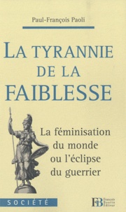 Paul-François Paoli - La tyrannie de la faiblesse - La féminisation du monde ou l'éclipse du guerrier.