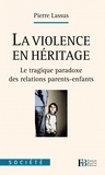 Pierre Lassus - La violence en héritage - Le tragique paradoxe des relations parents-enfants.