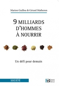 Marion Guillou et Gérard Matheron - 9 milliards d'hommes à nourrir - Un défi pour demain.