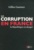 Gilles Gaetner - La corruption en France - La République en danger.
