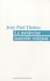 Jean-Paul Thomas - La médecine nouvelle religion.
