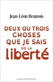 Jean-Léon Beauvois - Deux ou trois choses que je sais de la liberté.