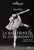 Isis Wirth - La ballerine & El Comandante - Lhistoire secrète du Ballet de Cuba.