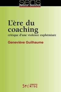 Geneviève Guilhaume - L'ère du coaching - Critique d'une violence euphémisée.