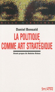 Daniel Bensaïd - La politique comme art stratégique.