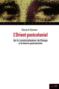 Vasant Kaiwar - L'Orient postcolonial - Sur la provincialisation de l'Europe et la théorie postcoloniale.