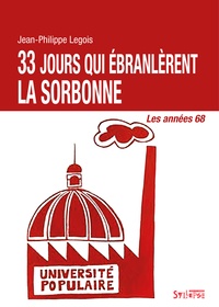 Jean-Philippe Legois - 33 jours qui ébranlèrent la Sorbonne - Les années 68.
