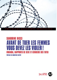 Sandrine Ricci - Avant de tuer les femmes, vous devez les violer ! - Rwanda, rapports de sexe et génocide des Tutsi.