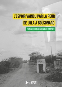 Fabio Barbosa Dos Santos - L'espoir vaincu par la peur - De Lula à Bolsonaro.
