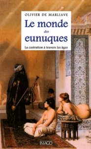 Olivier de Marliave - Le monde des eunuques - La castration à travers les âges.