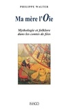 Philippe Walter - Ma mère l'Oie - Mythologie et folklore dans les contes de fées.