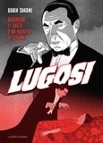Koren Shadmi - Lugosi - Grandeur et décadence de l'immortel Dracula.