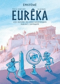 Pascal Marchand et Jean-Benoît Meybeck - Epistémè  : Eurêka - Une histoire des idées scientifiques durant l'Antiquité.