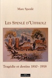 Marc Spenlé - Les Spenlé d'Uffholz (1810-1918) - Tragédie et destins.