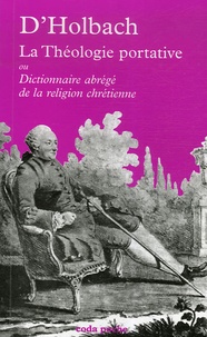 Paul-Henri Dietrich Holbach - La théologie portative - Ou Dictionnaire abrégé de la religion chrétienne.