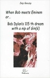Jep Gouzy - When Bob meets Eminen or.. - Bob Dylan's 115th dream with a nip of Gin(é).