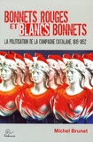 Michel Brunet - Bonnets rouges et blancs bonnets - La politisation de la campagne catalane 1815-1852.