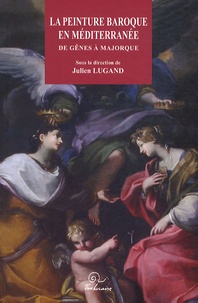 Julien Lugand - La peinture baroque en Méditerranee de Gênes à Majorque - Actes des journées d'études de Perpignan 4-5-6 avril 2006 "La diffusion de la peinture baroque de Gênes à Majorque".