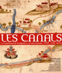 Jean-Pierre Comps et Monique Formenti - Les canals - Le canal royal de Perpignan et ses mas riverains (fin XVIIe siècle - début XIXe siècle).