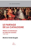 Michel Bougain et Annie Bougain - Le partage de la Catalogne - Histoire rocambolesque du Traité des Pyrénées 1658-1660.
