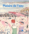 Blandine Chavanne et Claire Lebossé - Plaisirs de l'eau - Plage et loisirs dans la première moitié du XXe siècle.