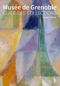 Sophie Bernard et Cécile Brilloit - Musée de Grenoble - Guide des collections XXe-XXIe sièces.