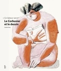 Danièle Pauly - Le Corbusier et le dessin - "Ce labeur secret".