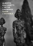 Peter Lindbergh et Catherine Grenier - Alberto Giacometti/Peter Linbergh - Saisir l'invisible.