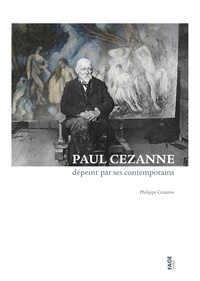 Philippe Cézanne - Paul Cezanne dépeint par ses contemporains.
