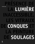 Christian Heck - Présence de la lumière inaccessible - Les vitraux de Conques et la peinture de Pierre Soulages.