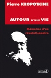 Pierre Kropotkine - Autour d'une vie - Mémoires d'un révolutionnaire.