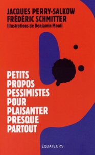 Jacques Perry-Salkow et Frédéric Schmitter - Petits propos pessimistes pour plaisanter presque partout.