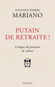 Antoine-Pierre Mariano - Putain de retraite ! - Critique du pantalon de velours.