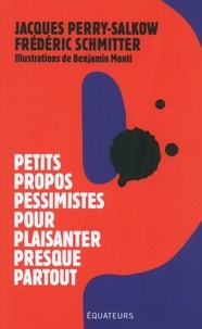 Jacques Perry-Salkow et Frédéric Schmitter - Petits propos pessimistes pour plaisanter presque partout.