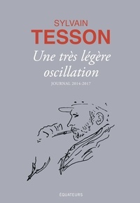 Sylvain Tesson - Une très légère oscillation - Journal 2014-2017.